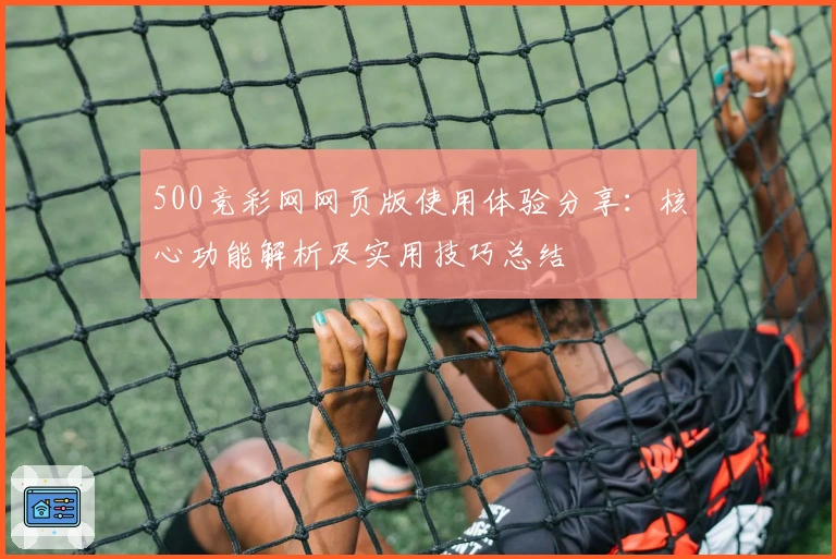 500竞彩网网页版使用体验分享：核心功能解析及实用技巧总结