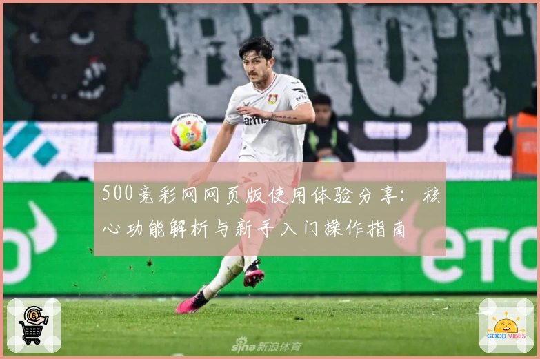 500竞彩网网页版使用体验分享：核心功能解析与新手入门操作指南
