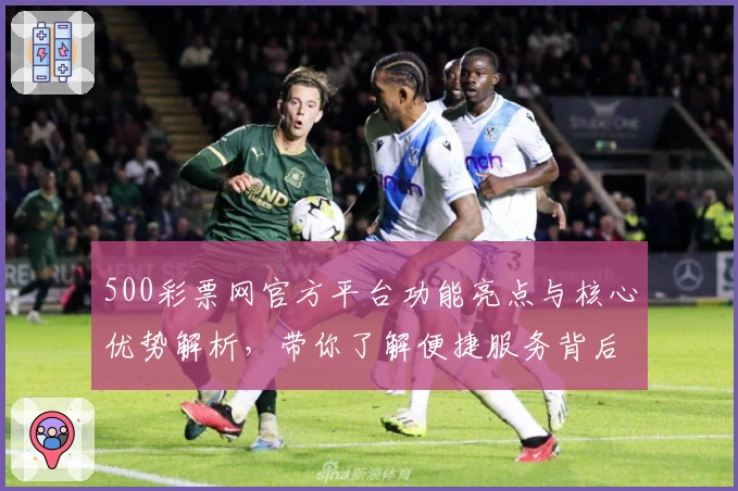 500彩票网官方平台功能亮点与核心优势解析,带你了解便捷服务背后的秘密