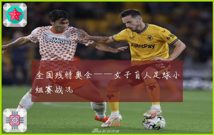 全国残特奥会——女子盲人足球小组赛战况